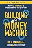 Building Your Money Machine: How to Get Your Money to Work Harder for You Than You Did for It!