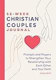 52-Week Christian Couples Journal: Prompts and Prayers to Strengthen Your Relationship with Each Other and Your Faith