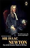 SIR ISAAC NEWTON: One of the Greatest Minds of All-Time. The Entire Life Story. Biography, Facts & Quotes (Great Biographies Book 40)