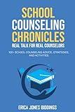 SCHOOL COUNSELING CHRONICLES: REAL TALK FOR REAL COUNSELORS: 100 + SCHOOL COUNSELING ADVICE, STRATEGIES AND ACTIVITIES