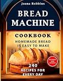 Bread Machine Cookbook.Homemade Bread is easy to make: 240 Recipes for every day. Ultimate Homemade Guide to Perfect Homemade Bread