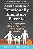 Adult Children of Emotionally Immature Parents: How to Heal from Distant, Rejecting, or Self-Involved Parents