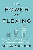 The Power of Flexing: How to Use Small Daily Experiments to Create Big Life-Changing Growth