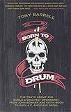 Born to Drum: The Truth About the World's Greatest Drummers--from John Bonham and Keith Moon to Sheila E. and Dave Grohl