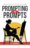 Prompting for Prompts: Unlocking Ai Art with Meta Prompting (Ai and Creativity Series)