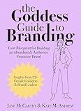 The Goddess Guide to Branding: Your Blueprint for Building an Abundant & Authentic Feminine Brand