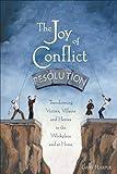 The Joy of Conflict Resolution: Transforming Victims, Villains and Heroes in the Workplace and at Home