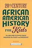 20th Century African American History for Kids: The Major Events That Shaped the Past and Present