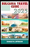 BULGARIA TRAVEL GUIDE 2025: Experience The Rich History And Culture Of Bulgaria