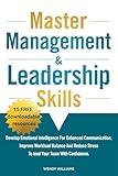 Master Management & Leadership Skills: Develop Emotional Intelligence for Enhanced Communication, Improve Workload Balance and Reduce Stress to Lead your Team with Confidence.