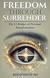 Freedom Through Surrender: The Twelve Bridges of Personal Transformation