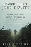 Searching for John DeWitt: How 80 Forgotten Letters from the Trenches of WWI Revealed Timeless Lessons of Honors and Courage