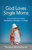 God Loves Single Moms: Practical Help for Finding Confidence, Strength, and Hope