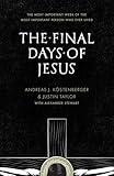 The Final Days of Jesus: The Most Important Week of the Most Important Person Who Ever Lived
