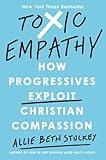 Toxic Empathy: How Progressives Exploit Christian Compassion