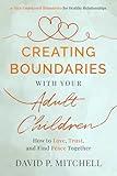 Creating Boundaries With Your Adult Children: How to Love, Trust, and Find Peace Together (9-Step Empowered Boundaries for Healthy Relationships)