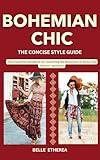 BOHEMIAN CHIC: THE CONCISE STYLE GUIDE: Your Essential Handbook To Mastering The Bohemian Or Boho Chic Fashion Aesthetic (THE CONCISE STYLE GUIDE SERIES)