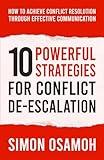 10 Powerful Strategies For Conflict De-Escalation: How To Achieve Conflict Resolution Through Effective Communication