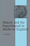 By C. S. Watkins: History and the Supernatural in Medieval England (Cambridge Studies in Medieval Life and Thought: Fourth Series)