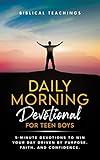 Daily Morning Devotional For Teen Boys: 5-Minute Devotions To Win Your Day Driven By Purpose, Faith, And Confidence. (Daily Devotional For Teen Boys)