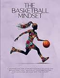 The Basketball Mindset: A Workbook for Empowering Girls with Mental Toughness, Confidence, and Resilience for Success; On and Off the Basketball Court ... Mindset Workbooks for Young Athletes)