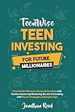 Teen Investing for Future Millionaires: From Pocket Money to Financial Freedom with Passive Income by Mastering the Art of Investing with Proven Strategies and Expert Tips (Teen Wise)