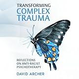 Transforming Complex Trauma: Reflections on Anti-Racist Psychotherapy