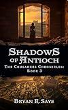 Shadows of Antioch: The Crusaders Chronicles: Book 3