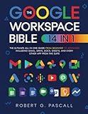 The Google Workspace Bible: [14 in 1] The Ultimate All-in-One Guide from Beginner to Advanced | Including Gmail, Drive, Docs, Sheets, and Every Other App from the Suite