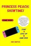 PRINCESS PEACH: SHOWTIME! GAME GUIDE: A Comprehensive User Manual Review To Unlock the Magic of Adventure to Mastery, Mushroom Kingdom, Master ... (COMPREHENSIVE TECH & GAME GUIDE COLLECTION)