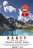 Banff travel guide 2025: Your Ultimate Guide to the Canadian Rockies' Most Breathtaking National Park | Insider Tips, Must-See Attractions, Outdoor Adventures, and Local Hidden Gems