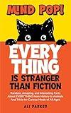 Mind Pop! EVERYTHING Is Stranger Than Fiction: Random, Amazing, and Interesting Facts About Everything from History to Animals and Trivia for Curious Minds of All Ages