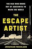 The Escape Artist: The Man Who Broke Out of Auschwitz to Warn the World