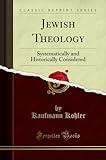 Jewish Theology: Systematically and Historically Considered (Classic Reprint)