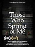 Those Who Spring of Me