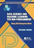 Data Science and Machine Learning for Non-Programmers: Using SAS Enterprise Miner (Chapman & Hall/CRC Data Mining and Knowledge Discovery Series)