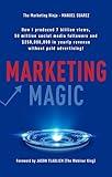 Marketing Magic: How I produced 7 billion views, 50 million social media followers and $250,000,000 in yearly revenue without paid advertising!