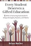 Every Student Deserves a Gifted Education: 5 Shifts to Nurturing Each Student's Unique Strengths, Passions, and Talents