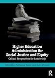 Higher Education Administration for Social Justice and Equity: Critical Perspectives for Leadership