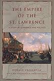 The Empire of the St. Lawrence: A Study in Commerce and Politics (RICH: Reprints in Canadian History)