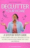 Declutter Your Home: A Step-By-Step Guide to Reclaiming Your Space, Reducing Clutter & Stress, and Enjoying a Home That Feels Like Freedom (Clear The Chaos Series)