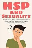 HSP and Sexuality: How To Know If You Are A Highly Sensitive Person By Your Sex Life, And How To Improve It Almost Instantly (highly sensitive person book, hsp)