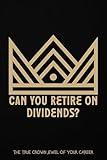 Can You Retire on Dividends?: The True Crown Jewel of Your Career (Great Investing Book 275)