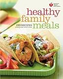 American Heart Association Healthy Family Meals: 150 Recipes Everyone Will Love: A Cookbook