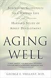 Aging Well: Surprising Guideposts to a Happier Life from the Landmark Study of Adult Development