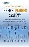 The First Planner System: The Project Planning System for Executives, Project Managers, and Superintendents in Pre-construction - Book 2 (The Art of the Builder 14)