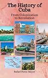 The History of Cuba: From Colonization to Revolution