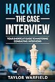 Hacking the Case Interview: Your Shortcut Guide to Mastering Consulting Interviews (Hacking the Interview)