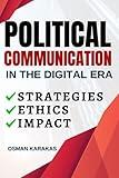 POLITICAL COMMUNICATION IN THE DIGITAL ERA: Strategies, Ethics and Impact (Research and Reference Series)