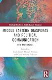 Middle Eastern Diasporas and Political Communication (Routledge Studies on Middle Eastern Diasporas)